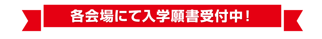 各会場にて入学願書受付中！